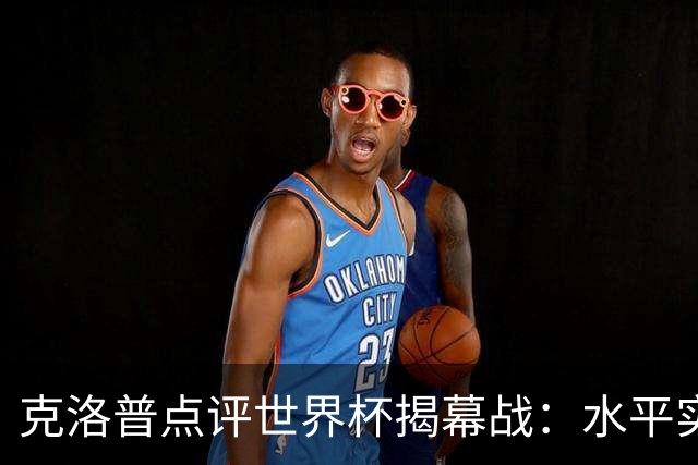克洛普点评世界杯揭幕战：水平实在不咋地，战术上太糟糕了